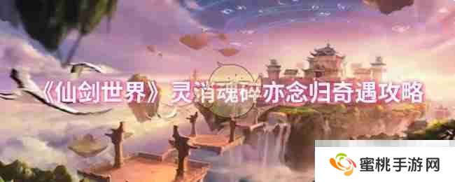 《仙剑世界》灵消魂碎亦念归奇遇攻略