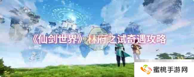 《仙剑世界》林府之试奇遇攻略