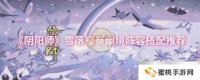 《阴阳师》雪落樱祭幽境阵容搭配推荐