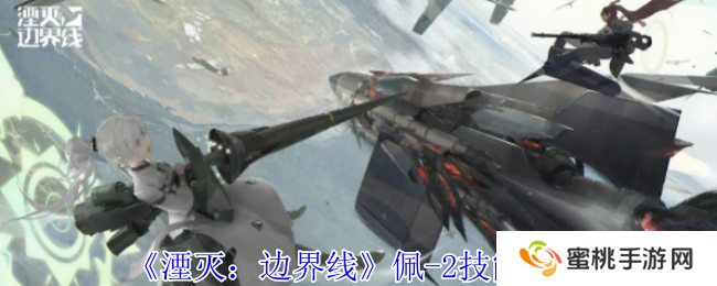 《湮灭：边界线》佩-2技能介绍