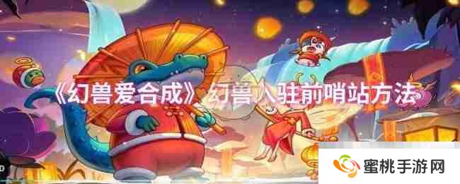 《幻兽爱合成》幻兽入驻前哨站方法