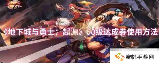 《地下城与勇士：起源》60级达成券使用方法